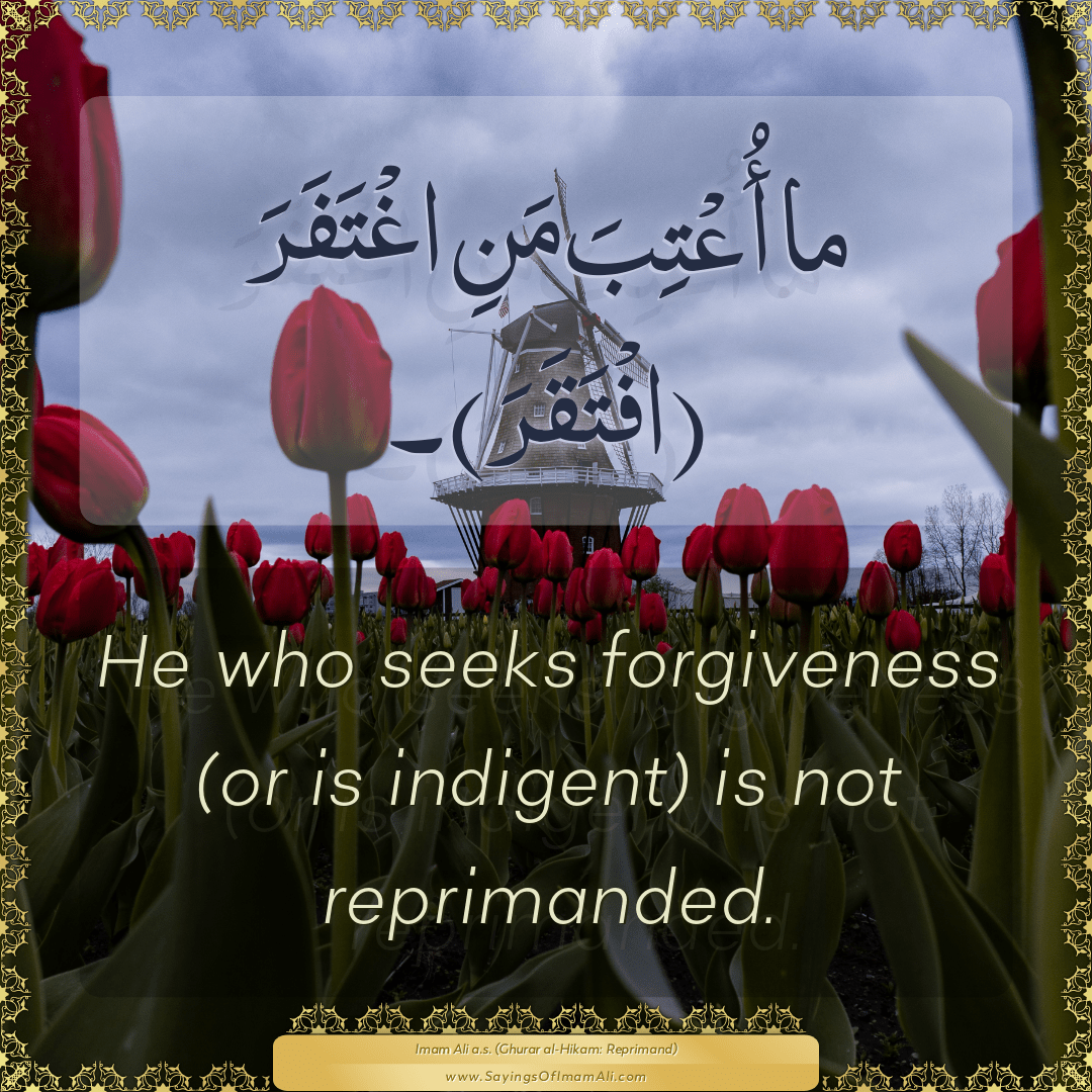 He who seeks forgiveness (or is indigent) is not reprimanded.